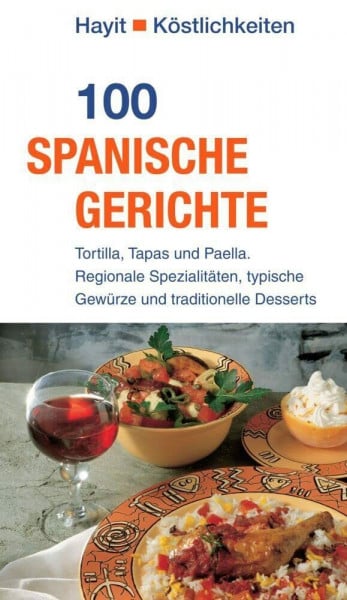 Hayit, Ertay 100 spanische Gerichte: Tortilla, Tapas und Paella. Regionale Spezialitäten, typische Gewürze und traditionelle Desserts (Hayit Köstlichkeiten)