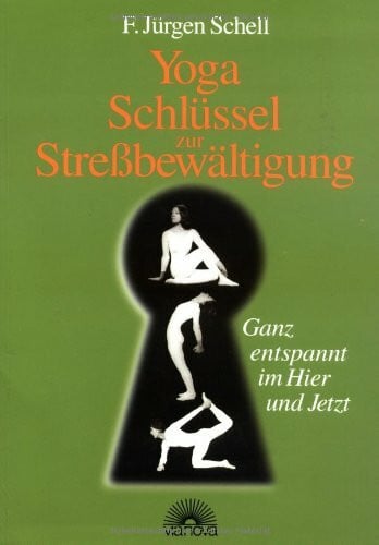 Schell, F. J. Yoga - Schlüssel zur Stressbewältigung: Ganz entspannt im Hier und Jetzt