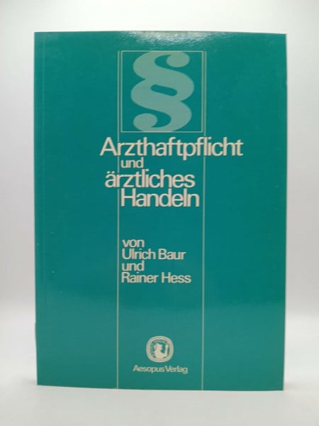 Baur, Ulrich Arzthaftpflicht und ärztliches Handeln