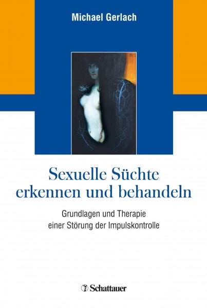 Gerlach, Michael Sexuelle Süchte erkennen und behandeln: Grundlagen und Therapie einer Störung der Impulskontrolle