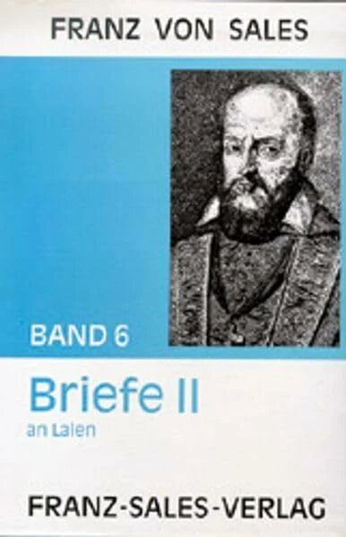 Reisinger, Franz Deutsche Ausgabe der Werke des heiligen Franz von Sales: Werke des Heiligen Franz von Sales, 12 Bde., Bd.6, Briefe: Seelenführungsbriefe an Laien