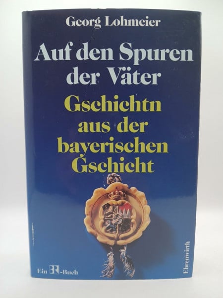 Lohmeier, Georg Auf den Spuren der Väter: Gschichtn aus der bayerischen Gschicht'