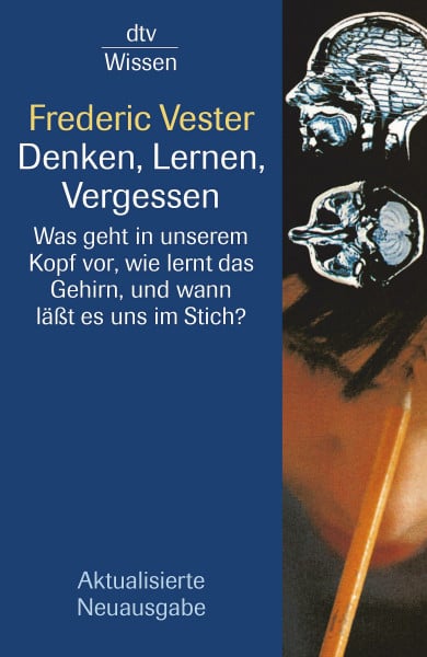 Vester, Frederic Denken, Lernen, Vergessen: Was geht in unserem Kopf vor, wie lernt das Gehirn, und wann lässt es uns im Stich?