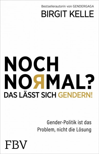 Kelle, Birgit Noch Normal? Das lässt sich gendern!: Gender-Politik ist das Problem, nicht die Lösung