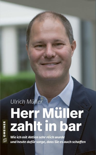 Ulrich Müller Herr Müller zahlt in bar: Wie ich mit Aktien sehr reich wurde und heute dafür sorge, dass Sie es auch schaffen (Biografien im GMEINER-Verlag)