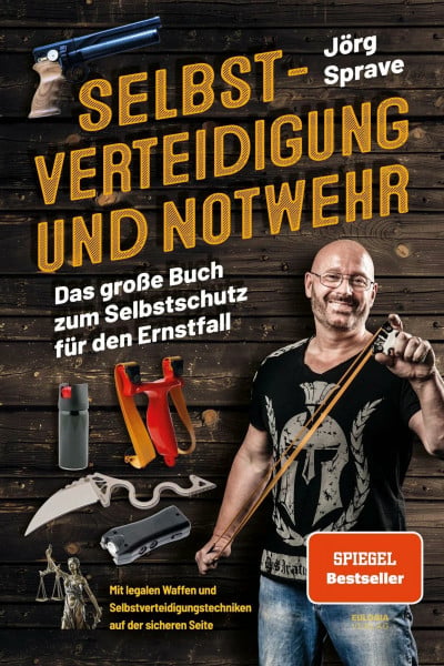 Sprave, Jörg Selbstverteidigung und Notwehr: Das große Buch zum Selbstschutz für den Ernstfall - Mit legalen Waffen und Selbstverteidigungstechniken auf der sicheren Seite