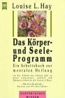 Hay, Louise L. Das Körper- und Seeleprogramm / Ein Arbeitsbuch zur mentalen Heilung