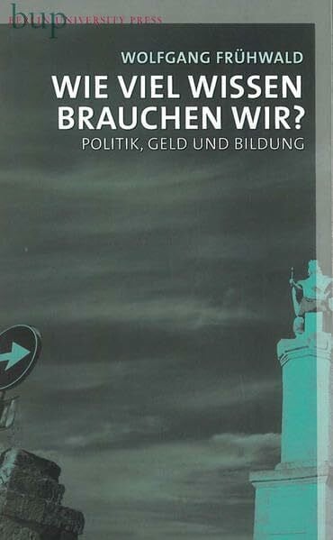 Frühwald, Wolfgang Wie viel Wissen brauchen wir?: Politik, Geld und Bildung