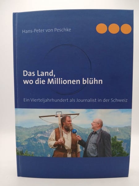 Peschke, Hans-Peter von Das Land, wo die Millionen blühn: Ein Vierteljahrhundert als Journalist in der Schweiz