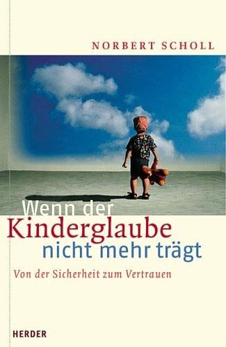Scholl, Norbert Wenn der Kinderglaube nicht mehr trägt. Von der Sicherheit zum Vertrauen