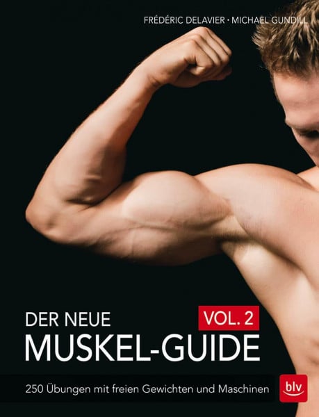 Delavier, Frédéric Der neue Muskel-Guide Vol. 2: 250 Übungen mit freien Gewichten und Maschinen (BLV Sport, Fitness & Training)