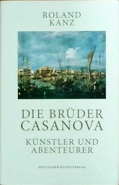 Kanz, Roland Die Brüder Casanova: Künstler und Abenteurer