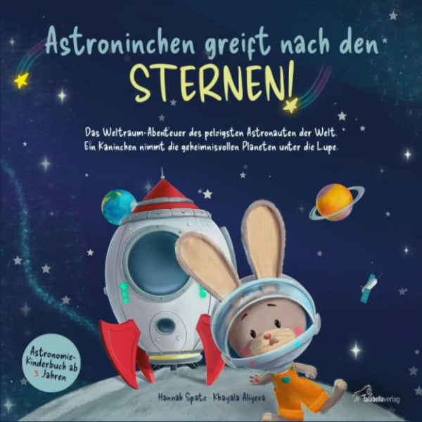 Verlag, Falabella Astroninchen greift nach den Sternen! Das Weltraum-Abenteuer des pelzigsten Astronauten der Welt. Ein Kaninchen nimmt die geheimnisvollen Planeten unter die Lupe. Astronomie-Kinderbuch ab 3 Jahren.