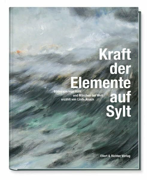 Kühl, Ingo Kraft der Elemente auf Sylt: Bilder von Ingo Kühl und Märchen der Welt, erzählt von Linde Knoch