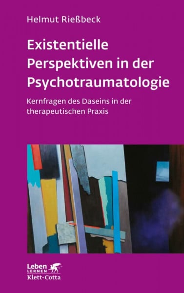 Rießbeck, Helmut Existenzielle Perspektiven in der Psychotraumatologie (Leben Lernen, Bd. 329): Kernfragen des Daseins in der therapeutischen Praxis