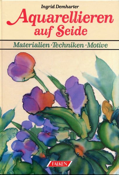 Demharter,Ingrid Aquarellieren auf Seide. Materialien, Techniken, Motive.