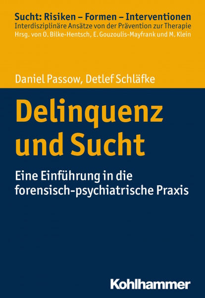 Passow, Daniel Delinquenz und Sucht: Eine Einführung in die forensisch-psychiatrische Praxis (Sucht: Risiken - Formen - Interventionen: Interdisziplinäre Ansätze von der Prävention zur Therapie)