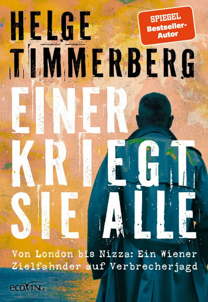 Timmerberg, Helge Einer kriegt sie alle: Von London bis Nizza: Ein Wiener Zielfahnder auf Verbrecherjagd
