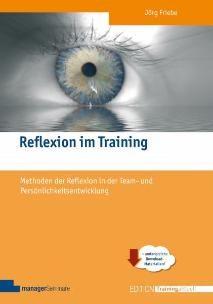 Jörg Friebe Reflexion im Training: Methoden der Reflexion in der Team- und Persönlichkeitsentwicklung (Edition Training aktuell): Aspekte und Methoden der modernen Reflexionsarbeit