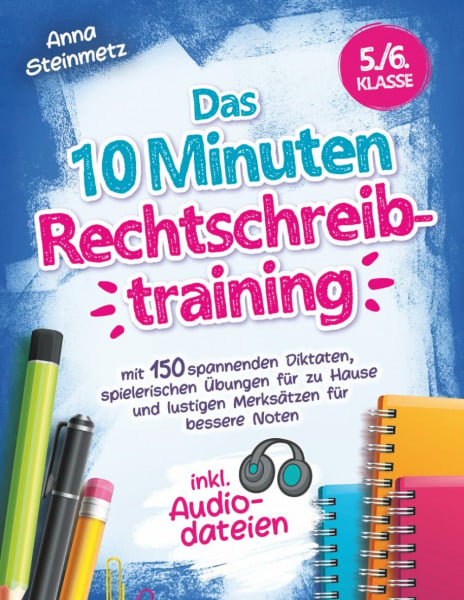 Steinmetz, Anna Das 10 Minuten Rechtschreibtraining inkl. Audiodateien 5./6. Klasse - mit 150 spannenden Diktaten, spielerischen Übungen für zu Hause und lustigen Merksätzen für bessere Noten