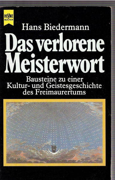 Biedermann, Hans Das verlorene Meisterwort: Bausteine zu einer Kultur- und Geistesgeschichte des Freimaurertums