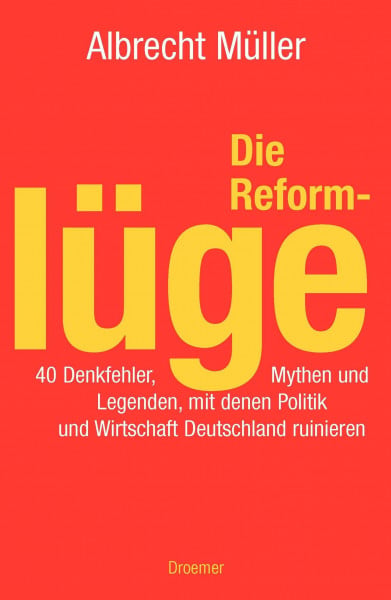 Müller, Albrecht Die Reformlüge. 40 Denkfehler, Mythen und Legenden, mit denen Politik und Wirtschaft Deutschland ruinieren