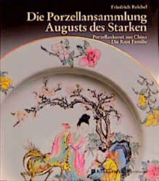 Reichel, Friedrich Die Porzellansammlung Augusts des Starken: Chinaporzellan - Die rosa Familie