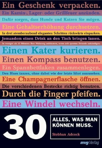 Adcock, Siobhan 30. Alles, was man können muss: Blues tanzen, ohne dabei wie ein Idiot auszusehen. Eine Champagnerflasche öffnen. Ein Baby halten. Ein Feuer entfachen. Einen Reifen wechseln. Einen Kompass benutzen...