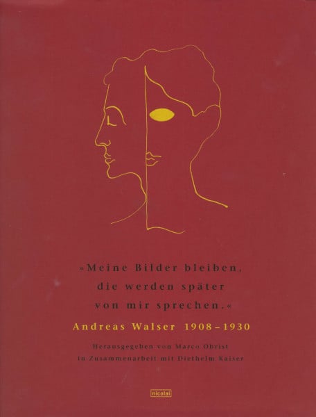 Marco Obrist Meine Bilder bleiben, die werden später von mir sprechen: Andreas Walser 1908 - 1930