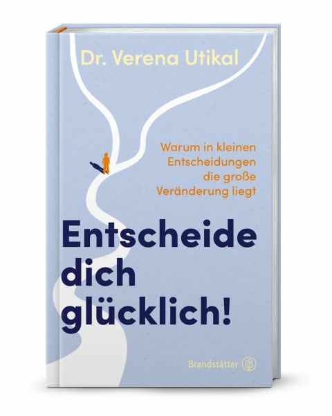 Utikal, Verena Entscheide dich glücklich!: Warum in kleinen Entscheidungen die große Veränderung liegt. Praktische Strategien aus der Entscheidungsforschung für mehr Zufriedenheit im Alltag.
