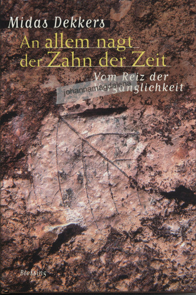 Dekkers, Midas An allem nagt der Zahn der Zeit: Vom Reiz der Vergänglichkeit