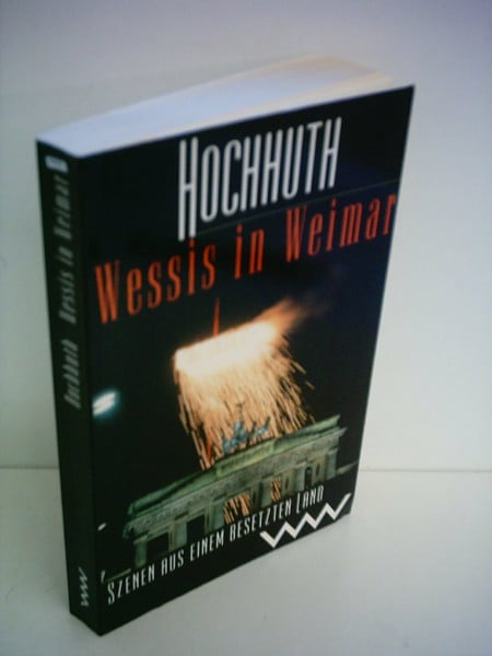 Hochhuth, Rolf Wessis in Weimar: Szenen aus einem besetzten Land