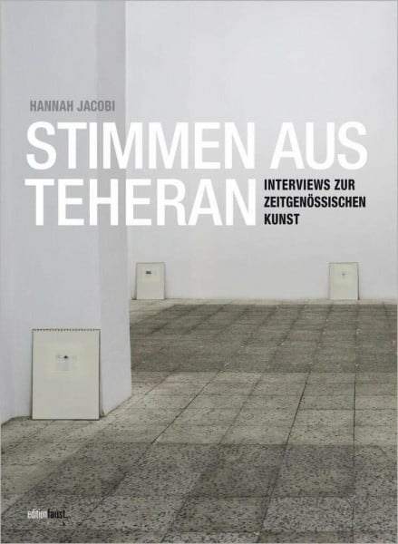Jacobi, Hannah Stimmen aus Teheran: Interviews zur zeitgenössischen Kunst im Iran
