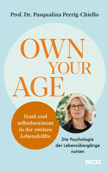 Perrig-Chiello, Pasqualina Own your Age: Stark und selbstbestimmt in der zweiten Lebenshälfte. Die Psychologie der Lebensübergänge nutzen