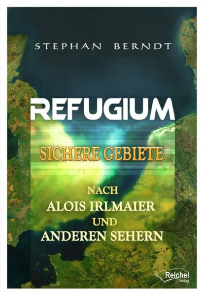 Berndt, Stephan Refugium: Sichere Gebiete nach Alois Irlmaier und anderen Sehern