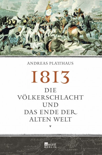 Platthaus, Andreas 1813: Die Völkerschlacht und das Ende der alten Welt
