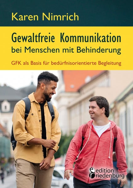 Nimrich, Karen Gewaltfreie Kommunikation bei Menschen mit Behinderung: GFK als Basis für bedürfnisorientierte Begleitung: Ein unverzichtbarer GFK Praxis-Ratgeber mit ... zur direkten Umsetzung im Arbeitsalltag