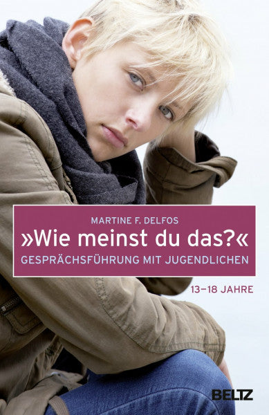 Delfos, Martine F. »Wie meinst du das?« Gesprächsführung mit Jugendlichen: Gesprächsführung mit Jugendlichen (13-18 Jahre) (Beltz Taschenbuch, 181)