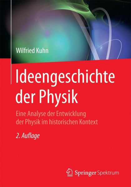 Kuhn, Wilfried Ideengeschichte der Physik: Eine Analyse der Entwicklung der Physik im historischen Kontext