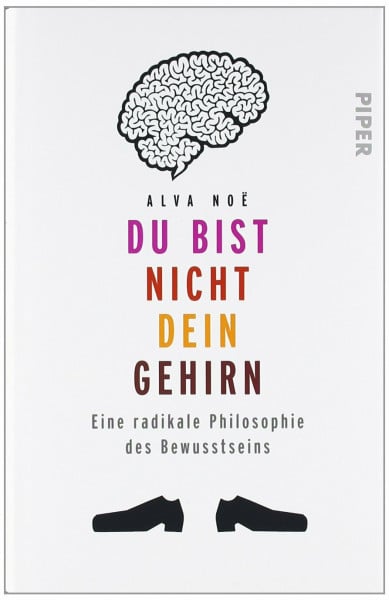 Noë, Alva Du bist nicht dein Gehirn: Eine radikale Philosophie des Bewusstseins