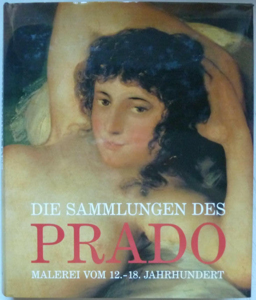 Buendia, Jose Rogelio (ua.) Die Sammlungen des Prado. Malerei vom 12. - 18. Jahrhundert