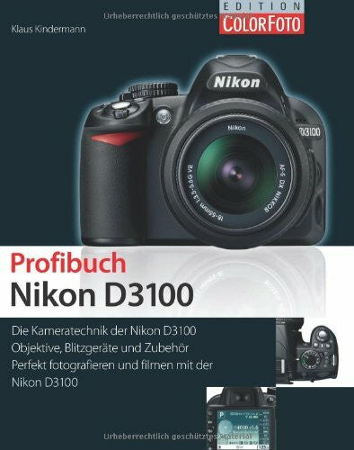 Kindermann, Klaus Profibuch Nikon D3100: Die Kameratechnik der Nikon D3100. Objektive, Blitzgeräte und Zubehör. Perfekt fotografieren und filmen mit der Nikon D3100