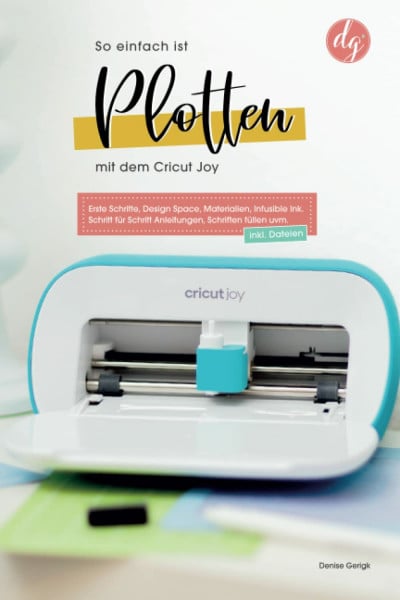 Gerigk, Denise So einfach ist Plotten mit dem Cricut Joy: Erste Schritte, Design Space, Materialien, Infusible Ink. Schritt für Schritt Anleitungen, Schriften füllen uvm. (Starten mit Cricut)