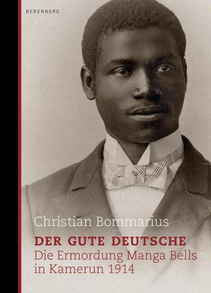 Bommarius, Christian Der gute Deutsche: Die Ermordung Manga Bells in Kamerun 1914