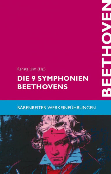 Renate Ulm Die 9 Symphonien Beethovens: Entstehung, Deutung, Wirkung (Bärenreiter-Werkeinführungen)
