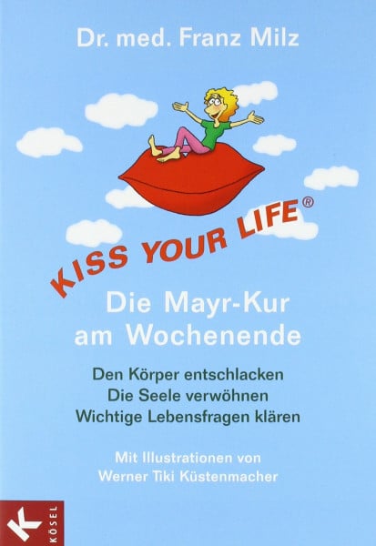 Küstenmacher, Werner Tiki KISS YOUR LIFE® - Die Mayr-Kur am Wochenende: Den Körper entschlacken - Die Seele verwöhnen - Wichtige Lebensfragen klären - Mit Illustrationen von Werner Tiki Küstenmacher