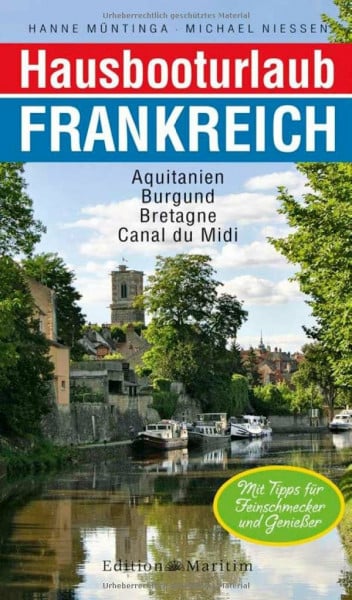 Niessen, Michael Hausbooturlaub Frankreich: Aquitanien • Burgund • Bretagne • Canal du Midi: Aquitanien - Burgund - Bretagne - Canal du Midi. Mit Tipps für Feinschmecker und Genießer