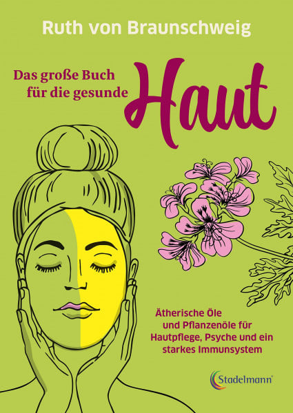 Braunschweig Das große Buch für die gesunde Haut. Ätherische Öle und Pflanzenöle für Hautpflege, Psyche und ein starkes Immunsystem. Rette deine Haut mit biologischer Haut- und Haarpflege