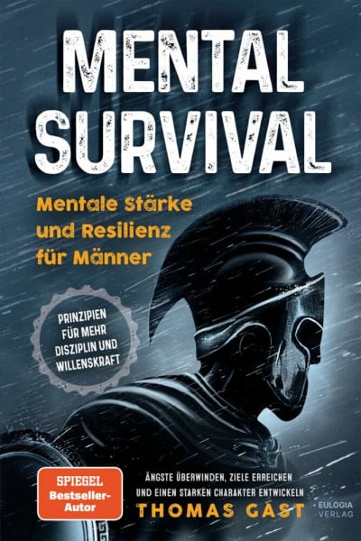 Gast, Thomas Mental Survival: Mentale Stärke und Resilienz für Männer - Prinzipien für mehr Disziplin und Willenskraft - Ängste überwinden, Ziele erreichen und einen starken Charakter entwickeln