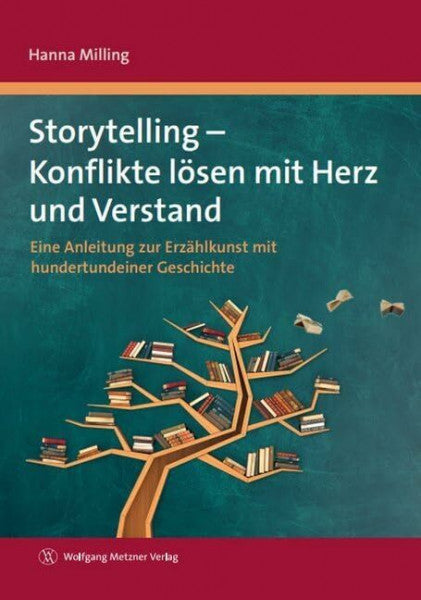 Milling, Hanna Storytelling - Konflikte lösen mit Herz und Verstand: Eine Anleitung zur Erzählkunst mit hundertundeiner Geschichte